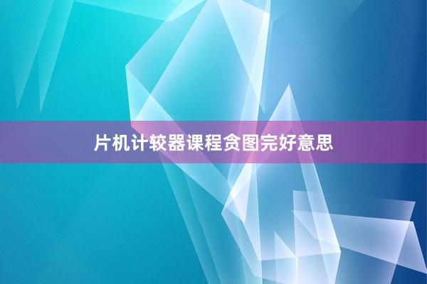 片机计较器课程贪图完好意思